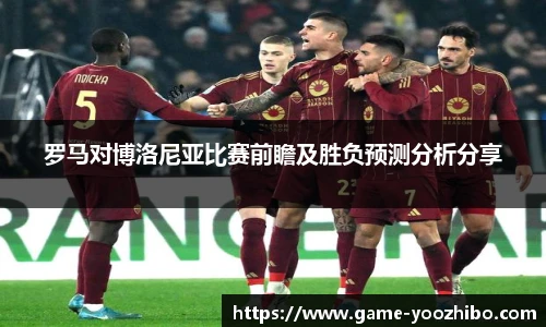 罗马对博洛尼亚比赛前瞻及胜负预测分析分享