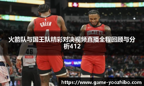 火箭队与国王队精彩对决视频直播全程回顾与分析412